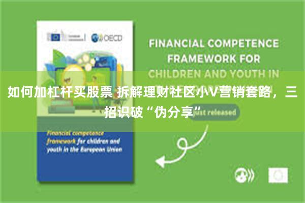 如何加杠杆买股票 拆解理财社区小V营销套路，三招识破“伪分享”