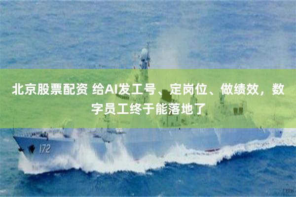 北京股票配资 给AI发工号、定岗位、做绩效，数字员工终于能落地了