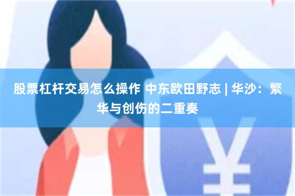 股票杠杆交易怎么操作 中东欧田野志 | 华沙：繁华与创伤的二重奏