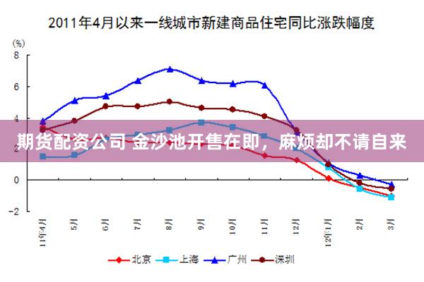 期货配资公司 金沙池开售在即,麻烦却不请自来