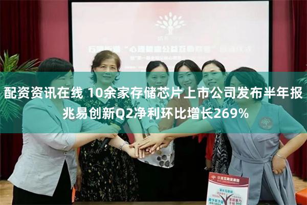 配资资讯在线 10余家存储芯片上市公司发布半年报 兆易创新Q2净利环比增长269%
