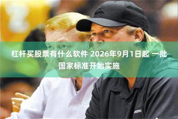 杠杆买股票有什么软件 2026年9月1日起 一批国家标准开始实施
