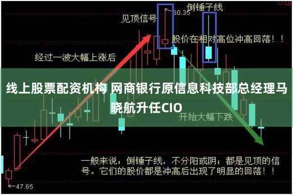 线上股票配资机构 网商银行原信息科技部总经理马晓航升任CIO