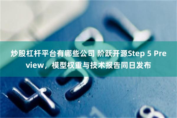 炒股杠杆平台有哪些公司 阶跃开源Step 5 Preview，模型权重与技术报告同日发布